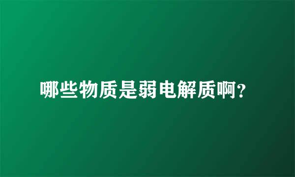 哪些物质是弱电解质啊？