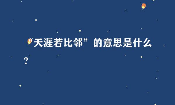 “天涯若比邻”的意思是什么？