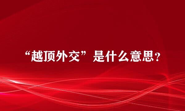 “越顶外交”是什么意思？