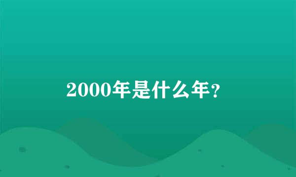 2000年是什么年？