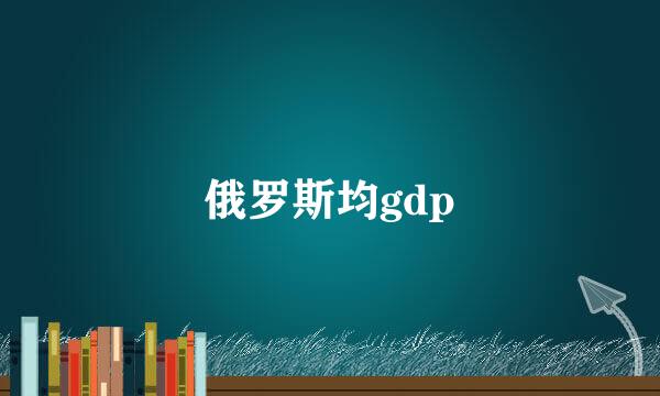 俄罗斯均gdp