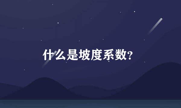 什么是坡度系数？