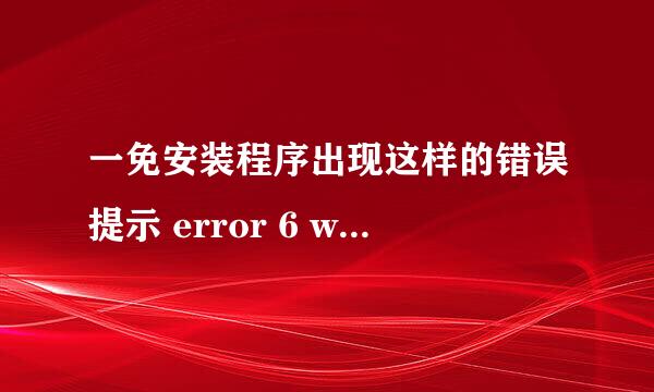 一免安装程序出现这样的错误提示 error 6 while duplicatehandle for