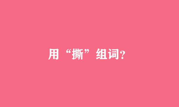 用“撕”组词？