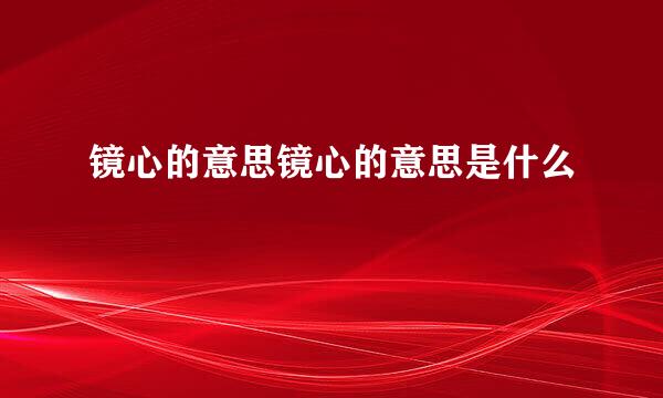 镜心的意思镜心的意思是什么