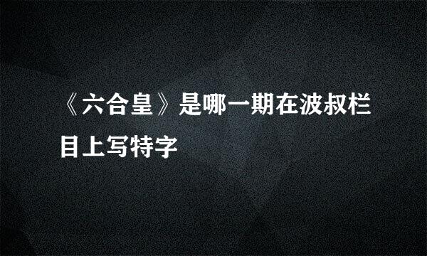 《六合皇》是哪一期在波叔栏目上写特字