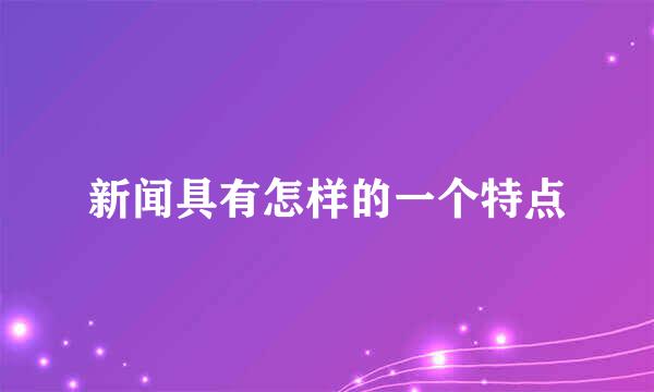 新闻具有怎样的一个特点