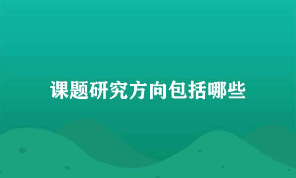 课题研究方向包括哪些