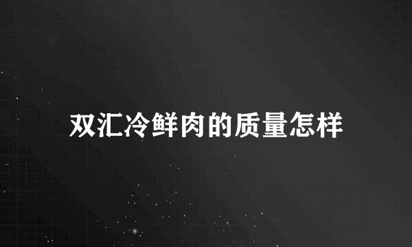 双汇冷鲜肉的质量怎样