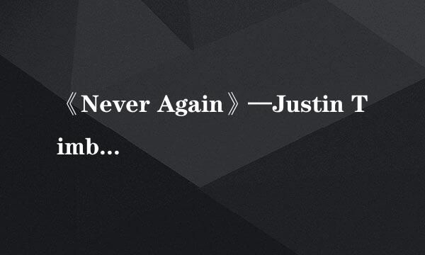 《Never Again》—Justin Timberlake 歌词的中文翻译