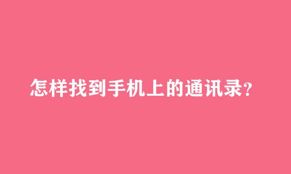 怎样找到手机上的通讯录？