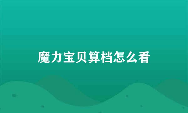 魔力宝贝算档怎么看