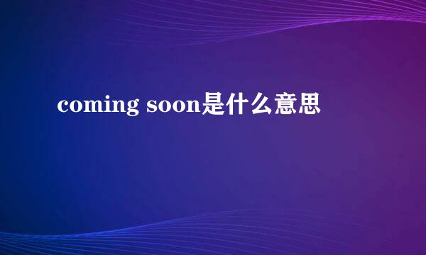 coming soon是什么意思