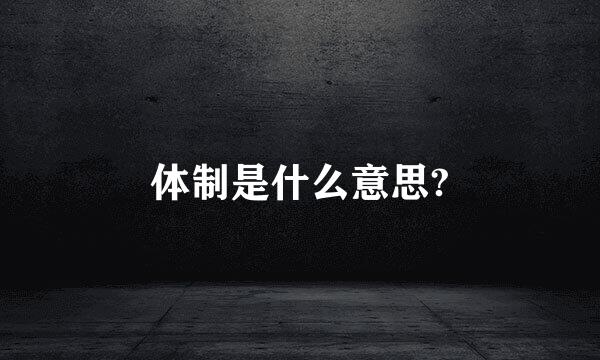 体制是什么意思?