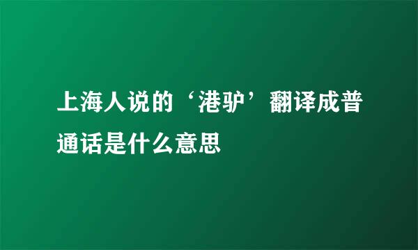 上海人说的‘港驴’翻译成普通话是什么意思