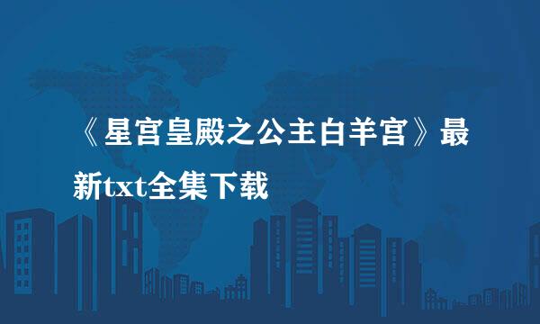 《星宫皇殿之公主白羊宫》最新txt全集下载