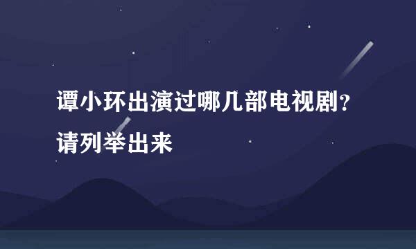 谭小环出演过哪几部电视剧？请列举出来