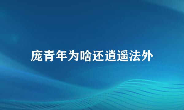 庞青年为啥还逍遥法外