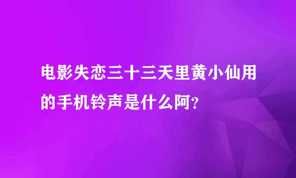 电影失恋三十三天里黄小仙用的手机铃声是什么阿？