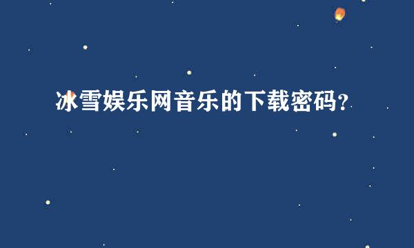 冰雪娱乐网音乐的下载密码？