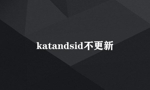 katandsid不更新