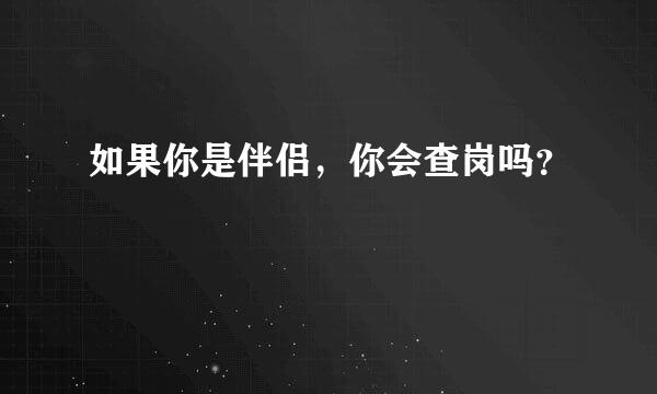 如果你是伴侣，你会查岗吗？