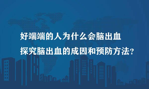 好端端的人为什么会脑出血 探究脑出血的成因和预防方法？