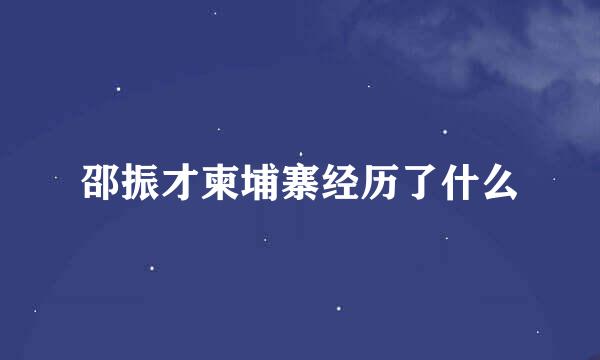 邵振才柬埔寨经历了什么