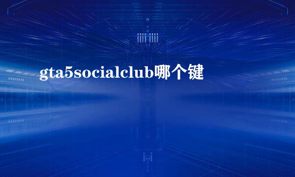 gta5socialclub哪个键