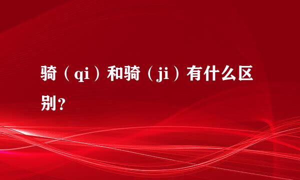 骑（qi）和骑（ji）有什么区别？