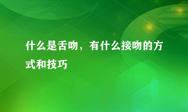 什么是舌吻，有什么接吻的方式和技巧