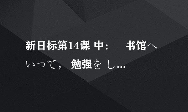 新日标第14课 中：図书馆へ いって， 勉强を します 。 这里能不能换成： 図书馆へ いって，勉强します？