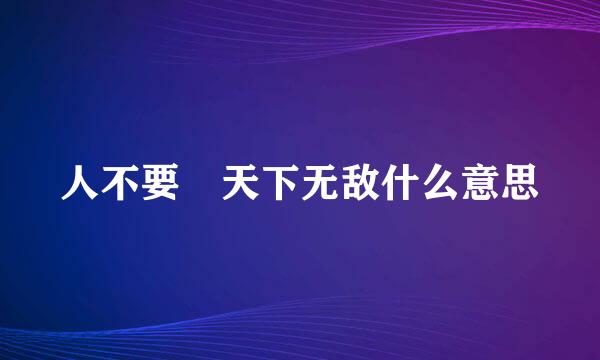 人不要臉天下无敌什么意思