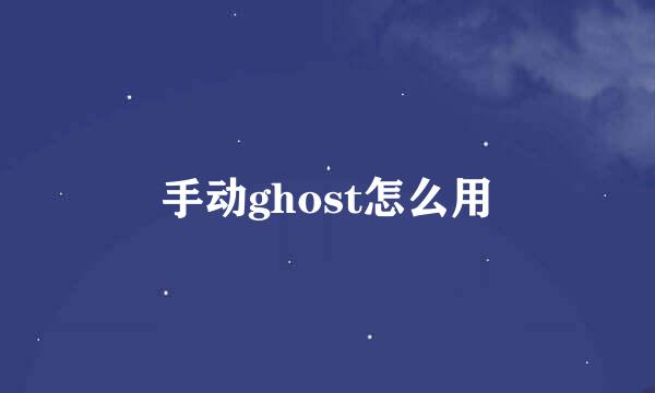 手动ghost怎么用