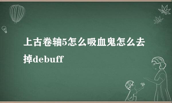 上古卷轴5怎么吸血鬼怎么去掉debuff