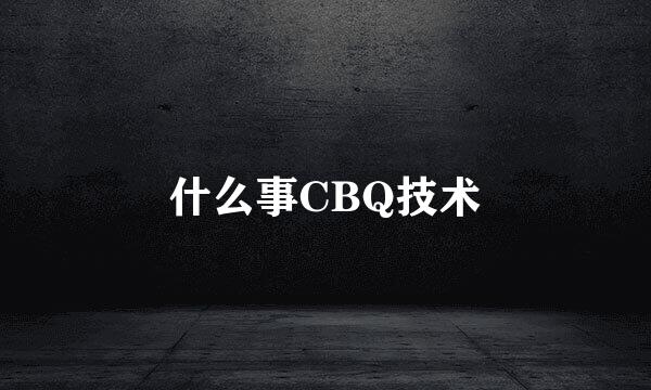 什么事CBQ技术