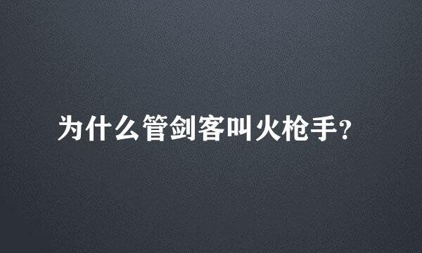 为什么管剑客叫火枪手？