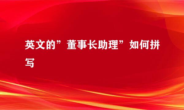 英文的”董事长助理”如何拼写