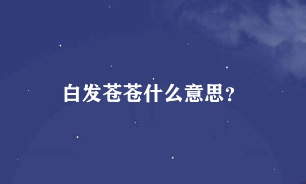 白发苍苍什么意思？