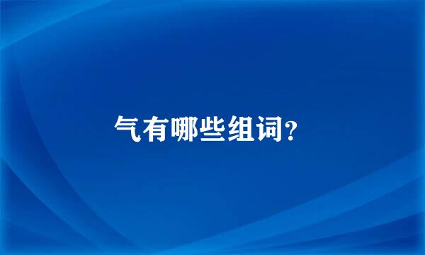 气有哪些组词？