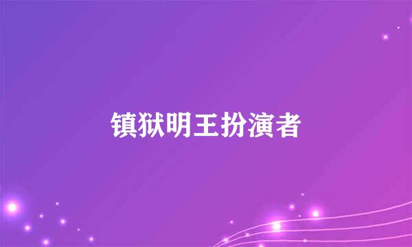 镇狱明王扮演者