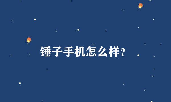 锤子手机怎么样？