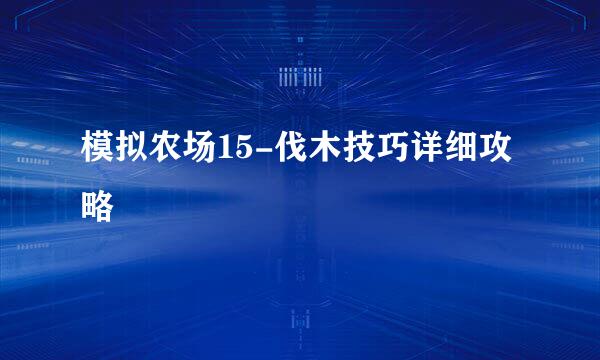 模拟农场15-伐木技巧详细攻略