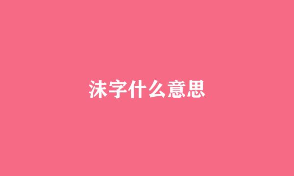 沫字什么意思