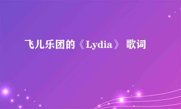 飞儿乐团的《Lydia》 歌词