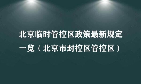 北京临时管控区政策最新规定一览（北京市封控区管控区）