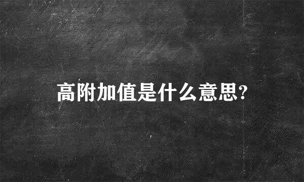 高附加值是什么意思?