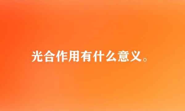 光合作用有什么意义。