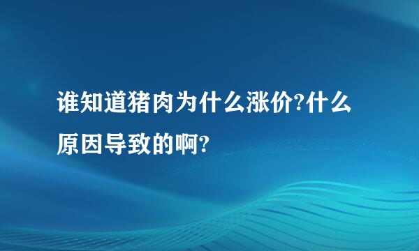 谁知道猪肉为什么涨价?什么原因导致的啊?