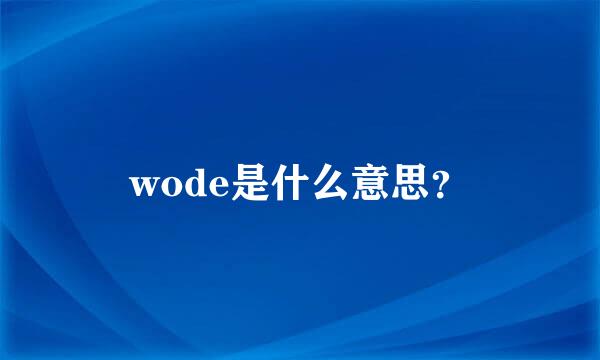 wode是什么意思？